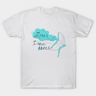 I can't I have dance Blue on Blue T-Shirt